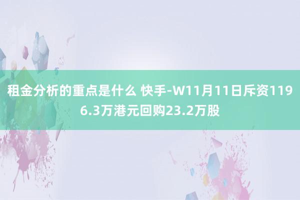 租金分析的重点是什么 快手-W11月11日斥资1196.3万港元回购23.2万股