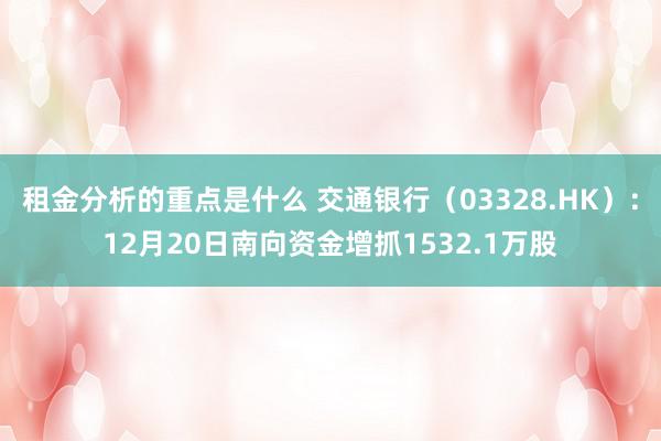 租金分析的重点是什么 交通银行（03328.HK）：12月20日南向资金增抓1532.1万股