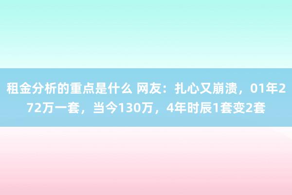 租金分析的重点是什么 网友：扎心又崩溃，01年272万一套，当今130万，4年时辰1套变2套